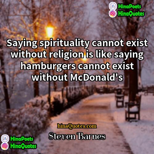 Steven Barnes Quotes | Saying spirituality cannot exist without religion is